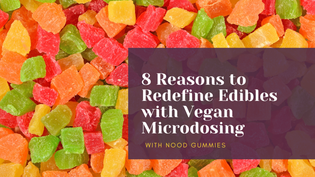 8 Reasons to Redefine Edibles with Vegan Microdosing with Nood Gummies